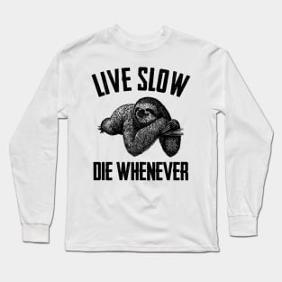 Live Slow Die Whenever Long Sleeve T-Shirt